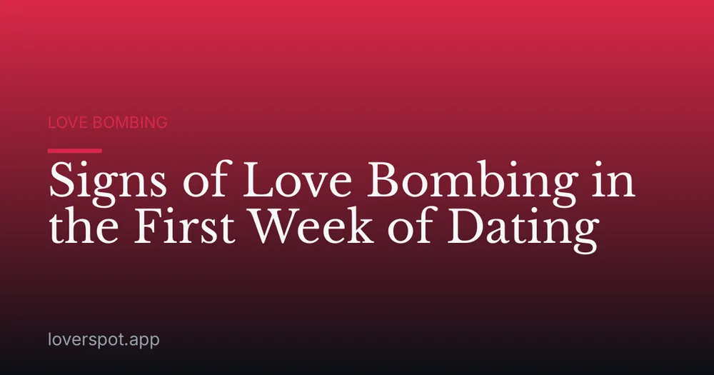 Signs of Love Bombing in the First Week of Dating