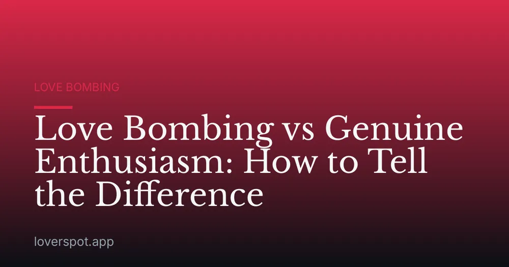 Love Bombing vs Genuine Enthusiasm: How to Tell the Difference