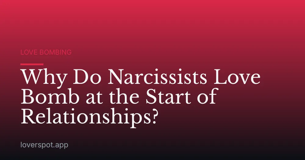 Why Do Narcissists Love Bomb at the Start of Relationships?