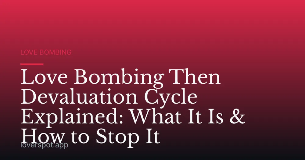 Love Bombing Then Devaluation Cycle Explained: What It Is & How to Stop It
