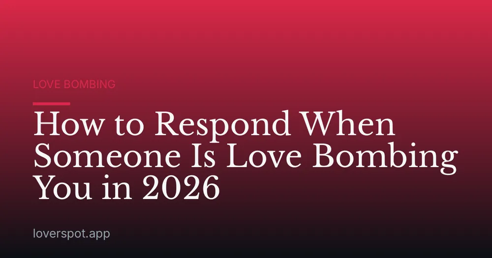 How to Respond When Someone Is Love Bombing You in 2026