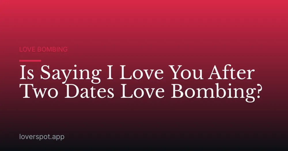 Is Saying I Love You After Two Dates Love Bombing?