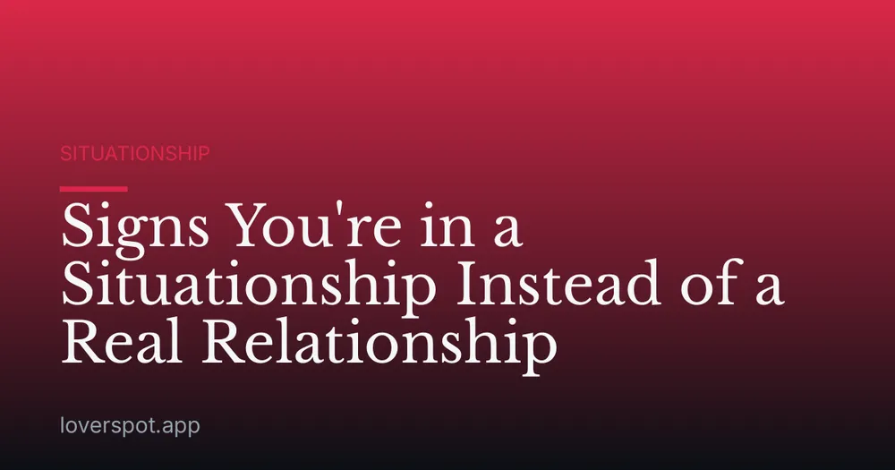 Signs You're in a Situationship Instead of a Real Relationship