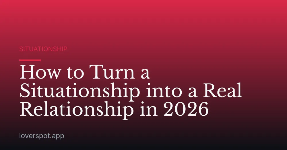 How to Turn a Situationship into a Real Relationship in 2026