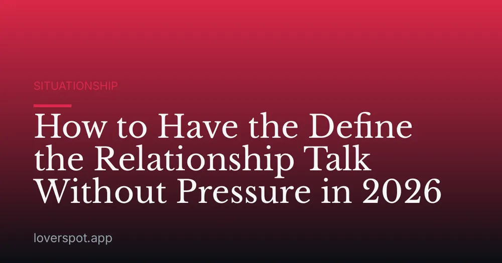 How to Have the Define the Relationship Talk Without Pressure in 2026