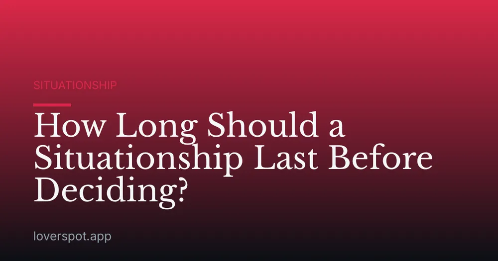 How Long Should a Situationship Last Before Deciding?