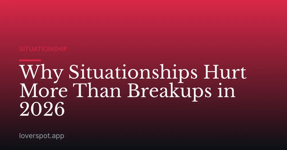 Why Situationships Hurt More Than Breakups in 2026