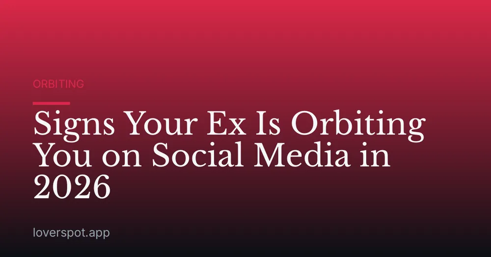Signs Your Ex Is Orbiting You on Social Media in 2026