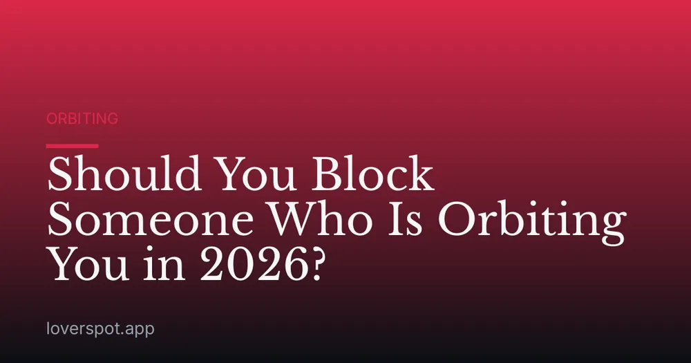 Should You Block Someone Who Is Orbiting You in 2026?