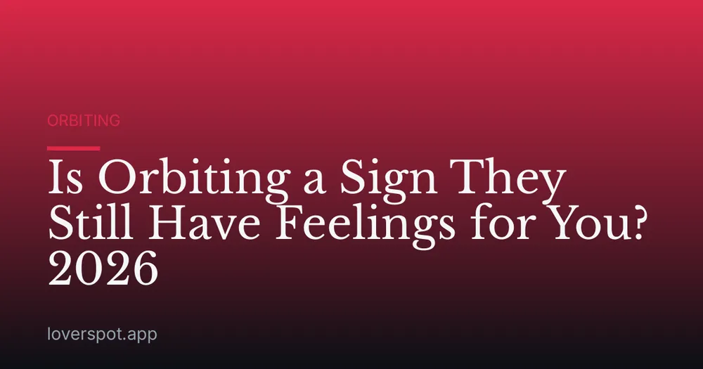 Is Orbiting a Sign They Still Have Feelings for You? 2026