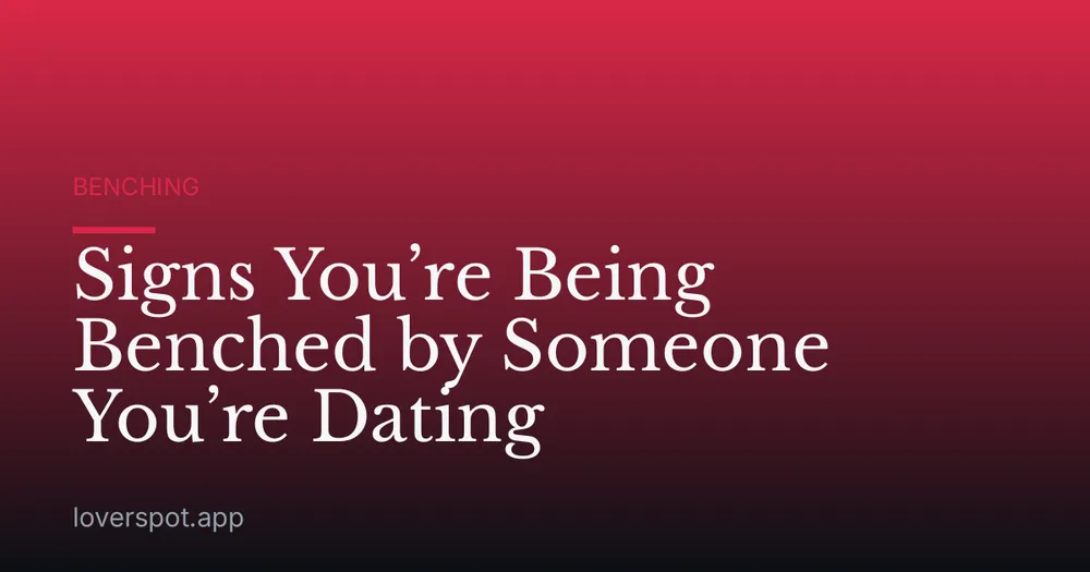 Signs You’re Being Benched by Someone You’re Dating