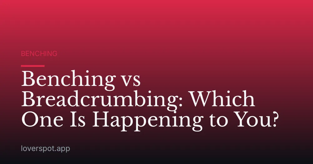 Benching vs Breadcrumbing: Which One Is Happening to You?