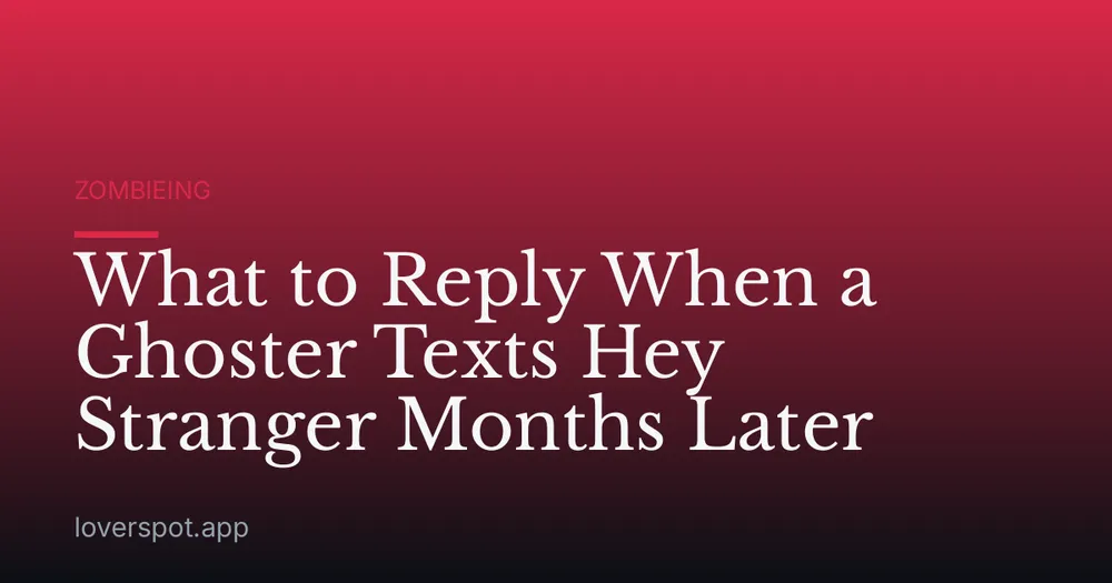 What to Reply When a Ghoster Texts Hey Stranger Months Later