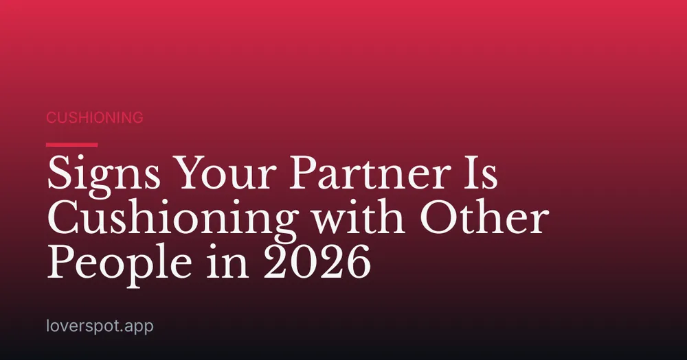 Signs Your Partner Is Cushioning with Other People in 2026