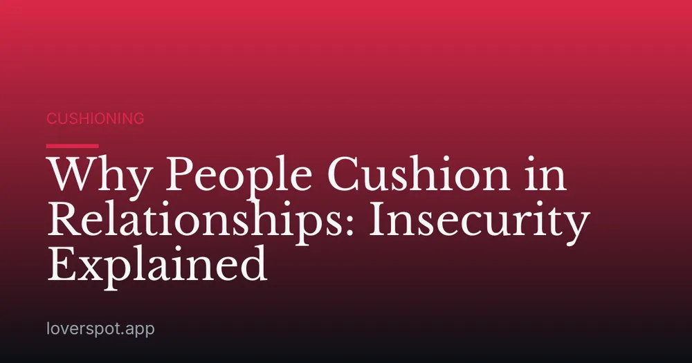 Why People Cushion in Relationships: Insecurity Explained