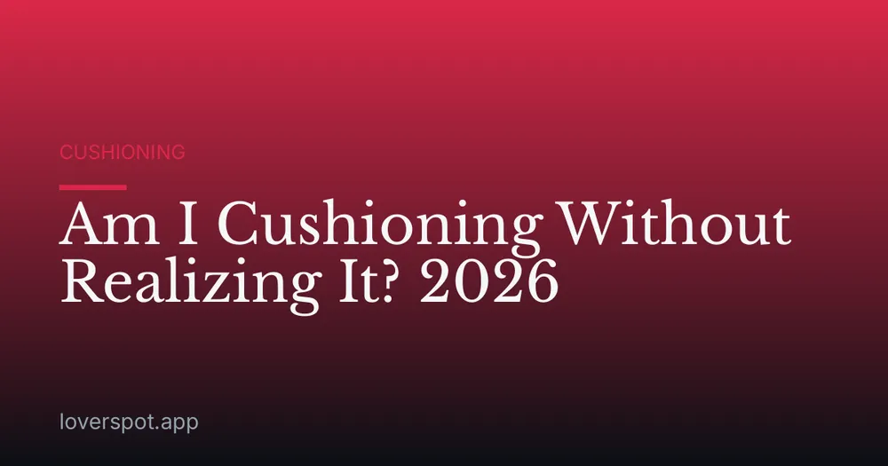 Am I Cushioning Without Realizing It? 2026