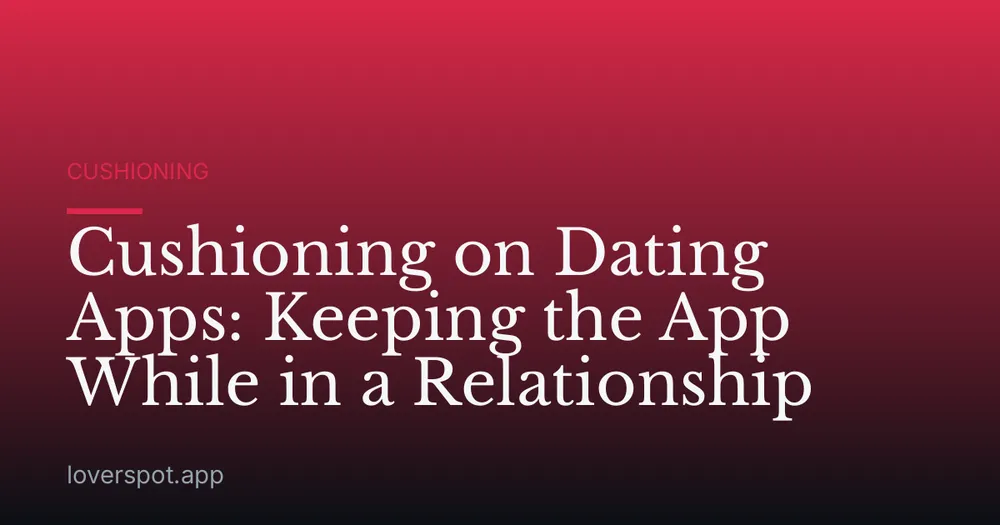Cushioning on Dating Apps: Keeping the App While in a Relationship
