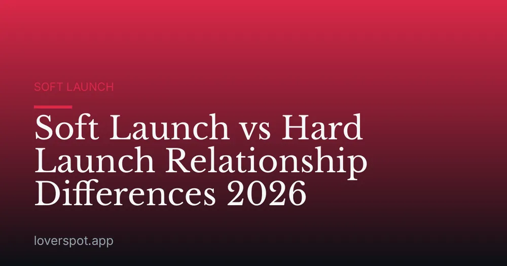 Soft Launch vs Hard Launch Relationship Differences 2026