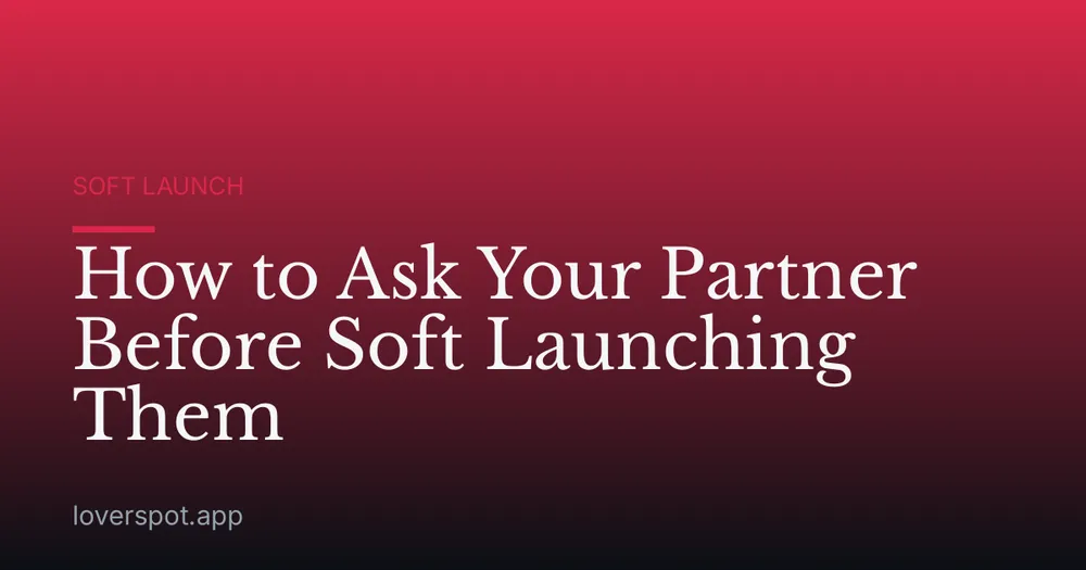 How to Ask Your Partner Before Soft Launching Them