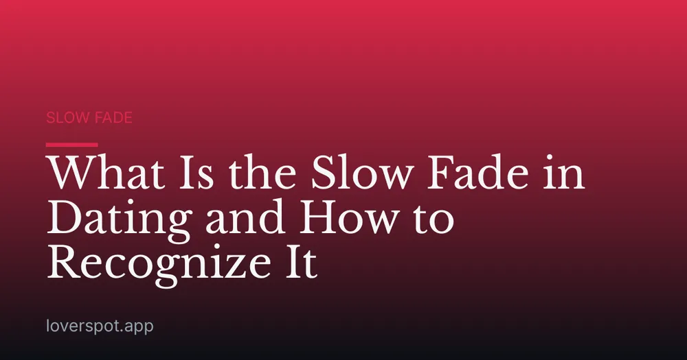 What Is the Slow Fade in Dating and How to Recognize It