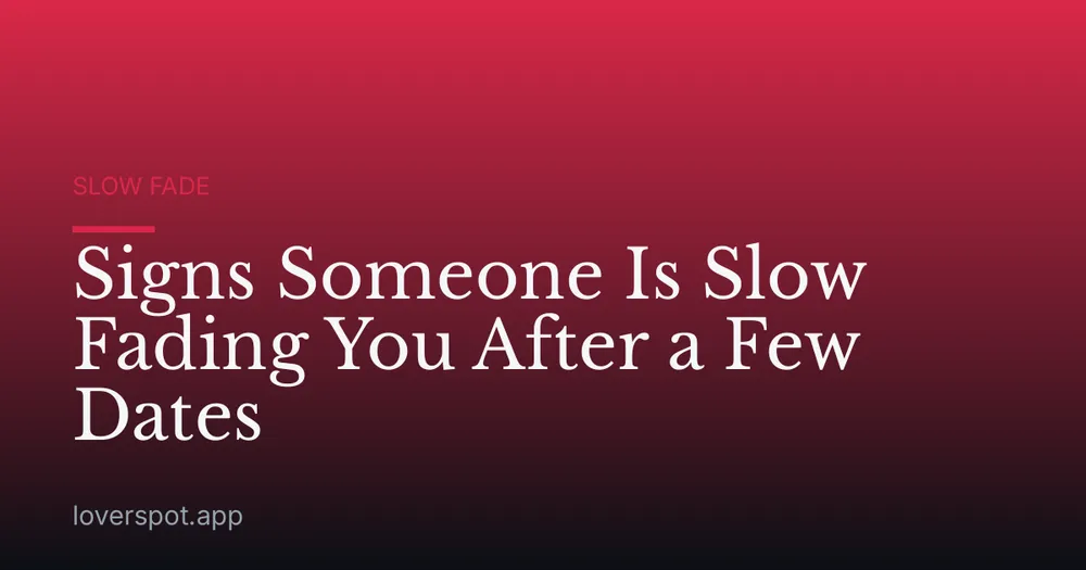 Signs Someone Is Slow Fading You After a Few Dates