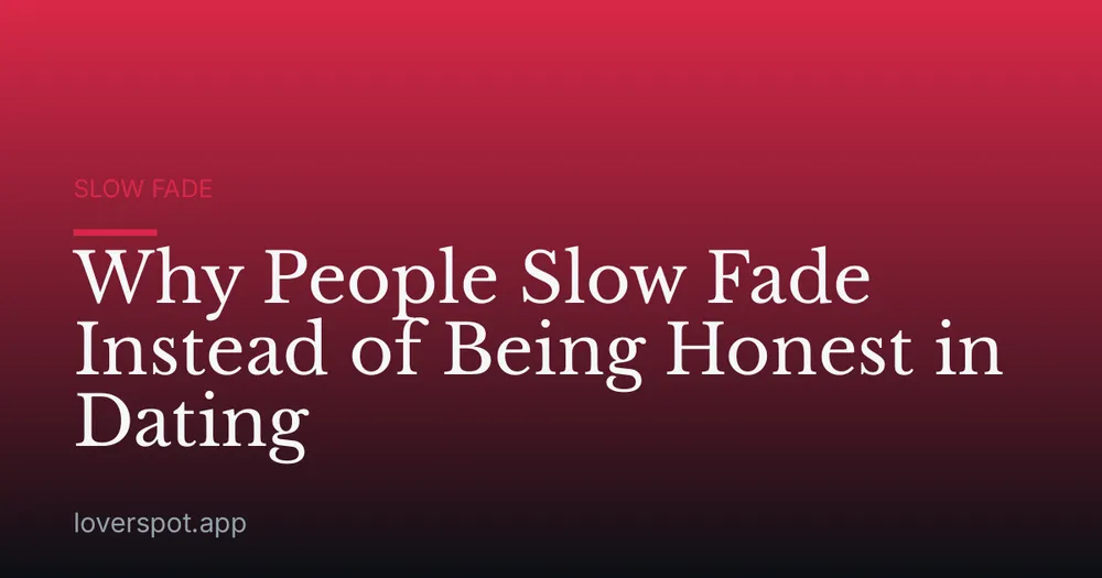 Why People Slow Fade Instead of Being Honest in Dating
