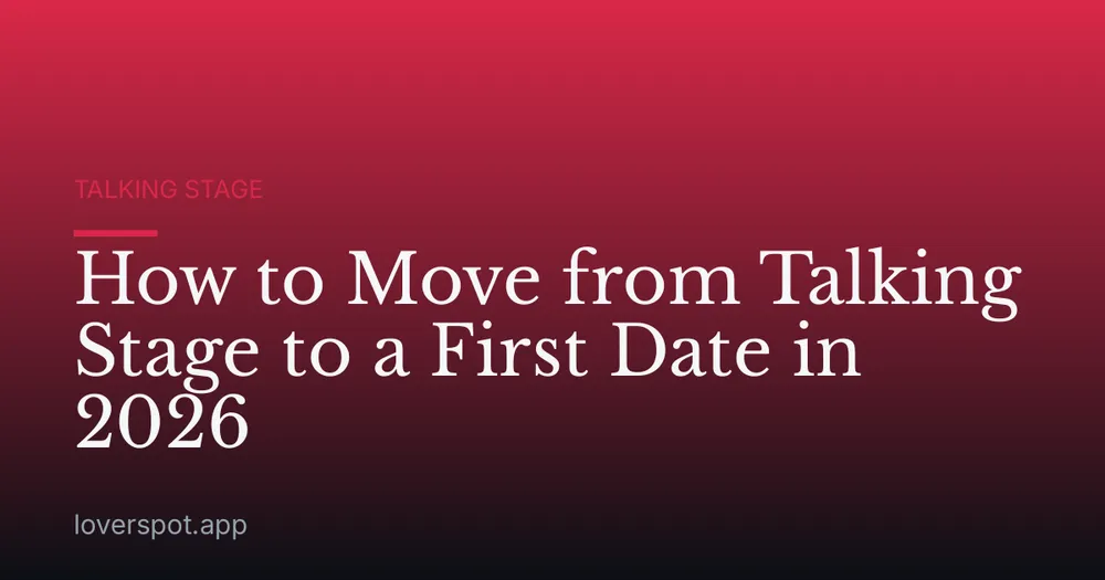 How to Move from Talking Stage to a First Date in 2026