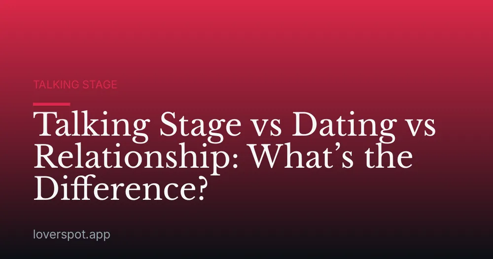 Talking Stage vs Dating vs Relationship: What’s the Difference?
