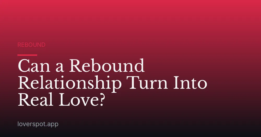 Can a Rebound Relationship Turn Into Real Love?