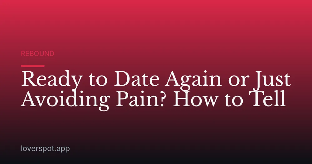 Ready to Date Again or Just Avoiding Pain? How to Tell
