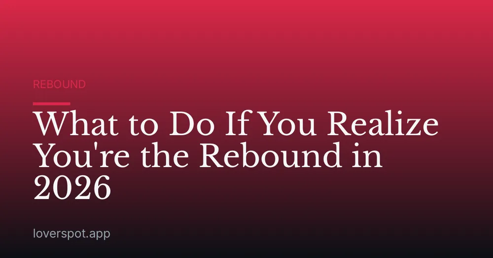What to Do If You Realize You're the Rebound in 2026