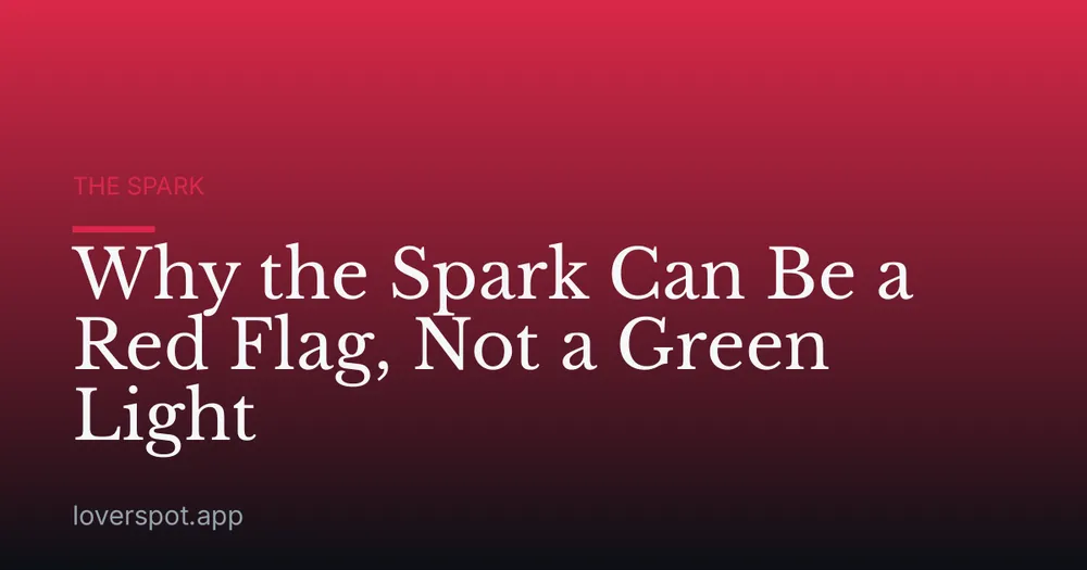 Why the Spark Can Be a Red Flag, Not a Green Light