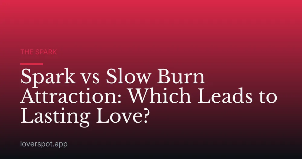 Spark vs Slow Burn Attraction: Which Leads to Lasting Love?