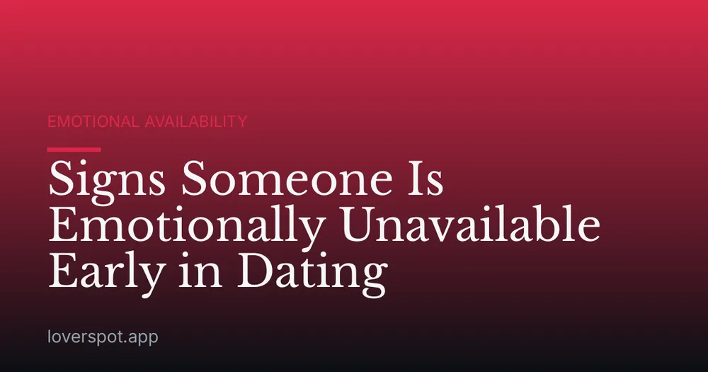 Signs Someone Is Emotionally Unavailable Early in Dating
