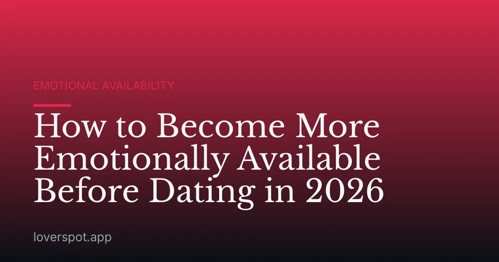 How to Become More Emotionally Available Before Dating in 2026