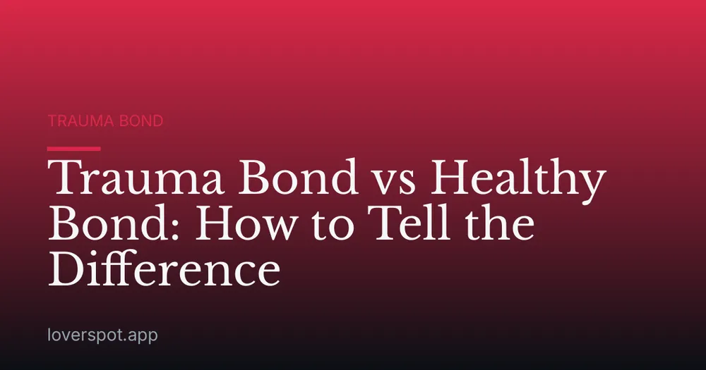 Trauma Bond vs Healthy Bond: How to Tell the Difference