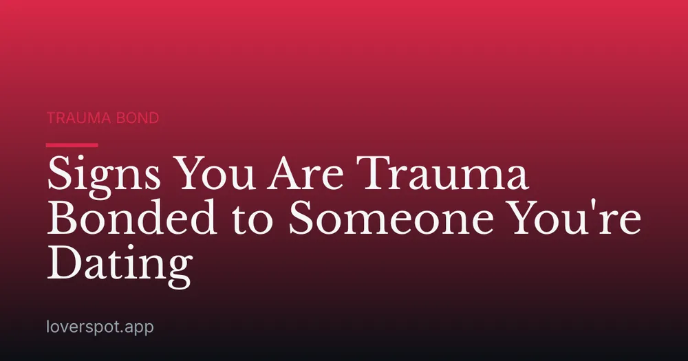 Signs You Are Trauma Bonded to Someone You're Dating