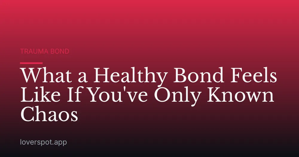 What a Healthy Bond Feels Like If You've Only Known Chaos