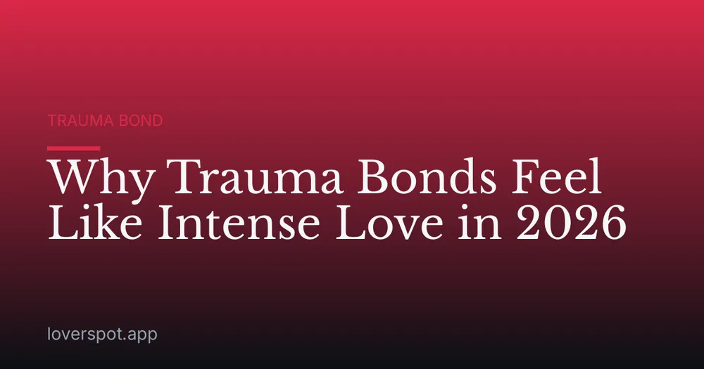 Why Trauma Bonds Feel Like Intense Love in 2026