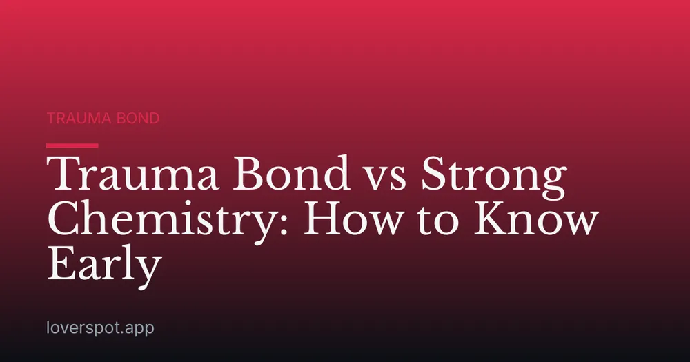 Trauma Bond vs Strong Chemistry: How to Know Early