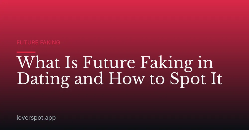 What Is Future Faking in Dating and How to Spot It