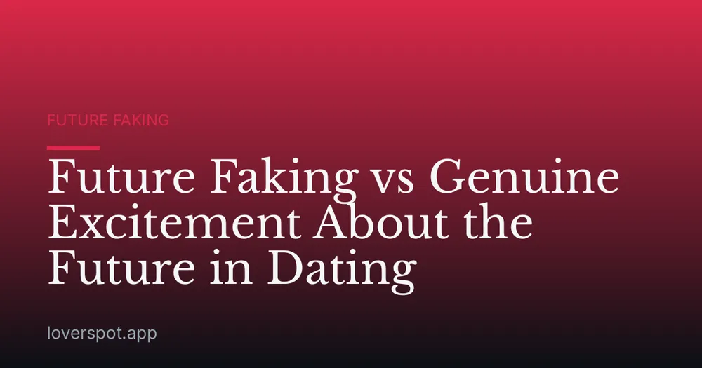 Future Faking vs Genuine Excitement About the Future in Dating