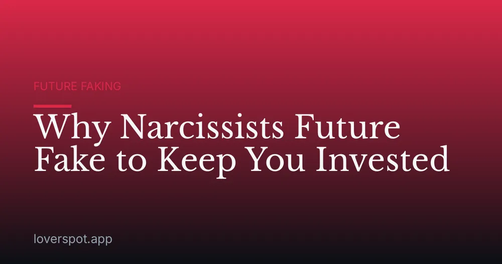 Why Narcissists Future Fake to Keep You Invested