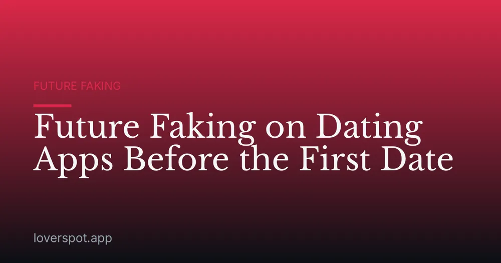 Future Faking on Dating Apps Before the First Date