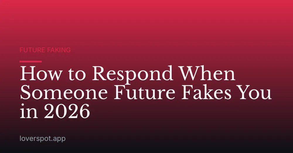 How to Respond When Someone Future Fakes You in 2026