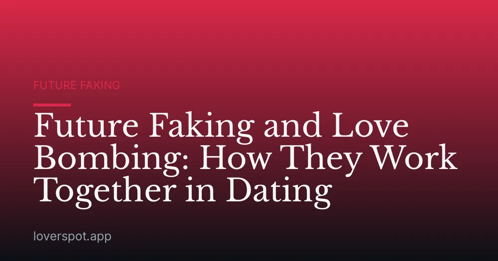 Future Faking and Love Bombing: How They Work Together in Dating