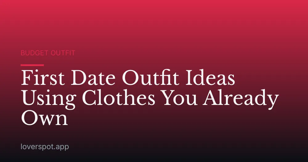 First Date Outfit Ideas Using Clothes You Already Own