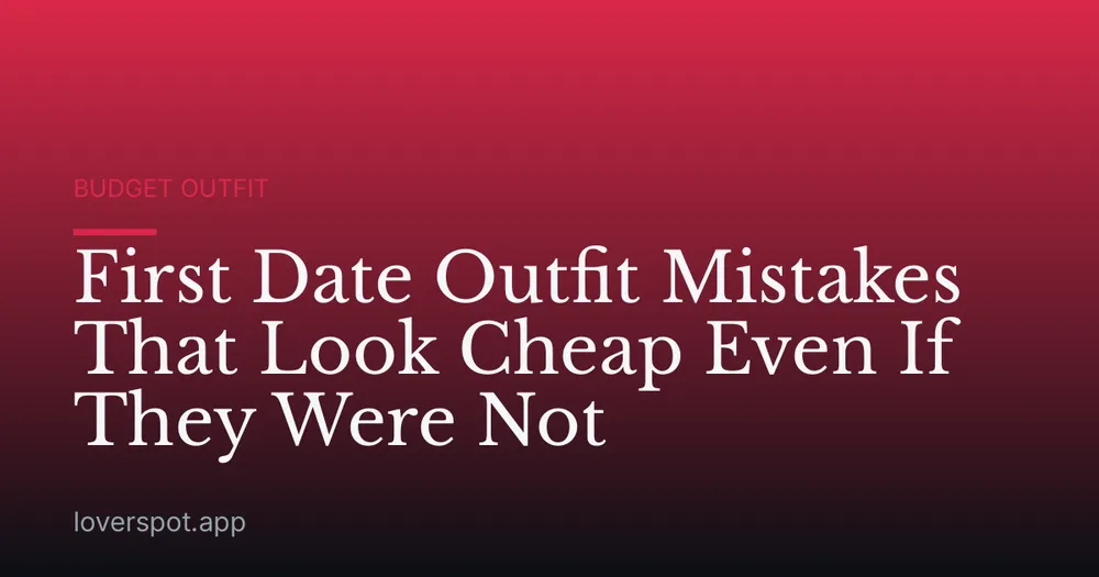 First Date Outfit Mistakes That Look Cheap Even If They Were Not