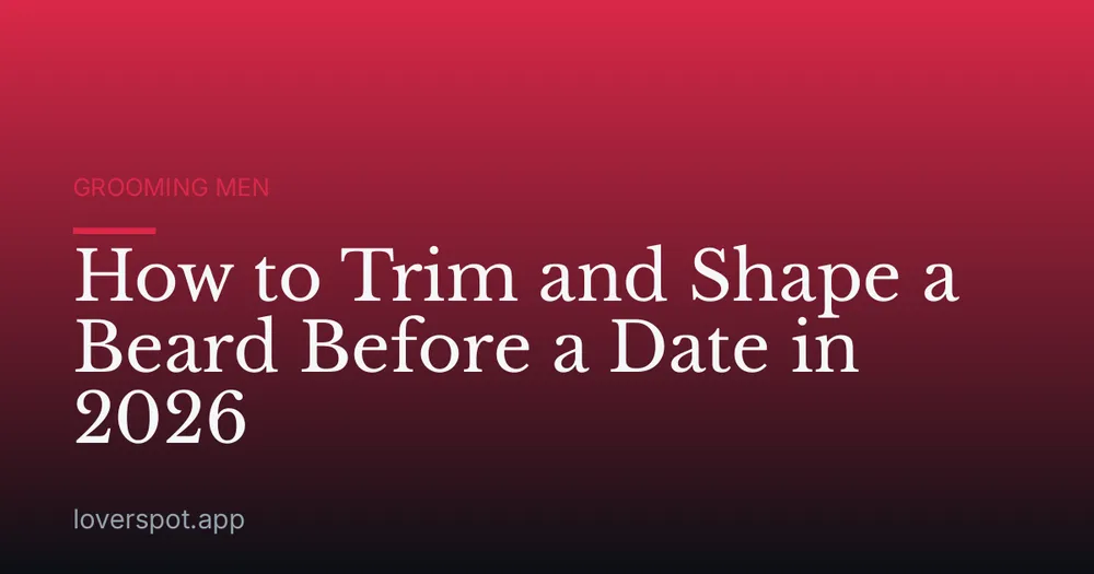 How to Trim and Shape a Beard Before a Date in 2026