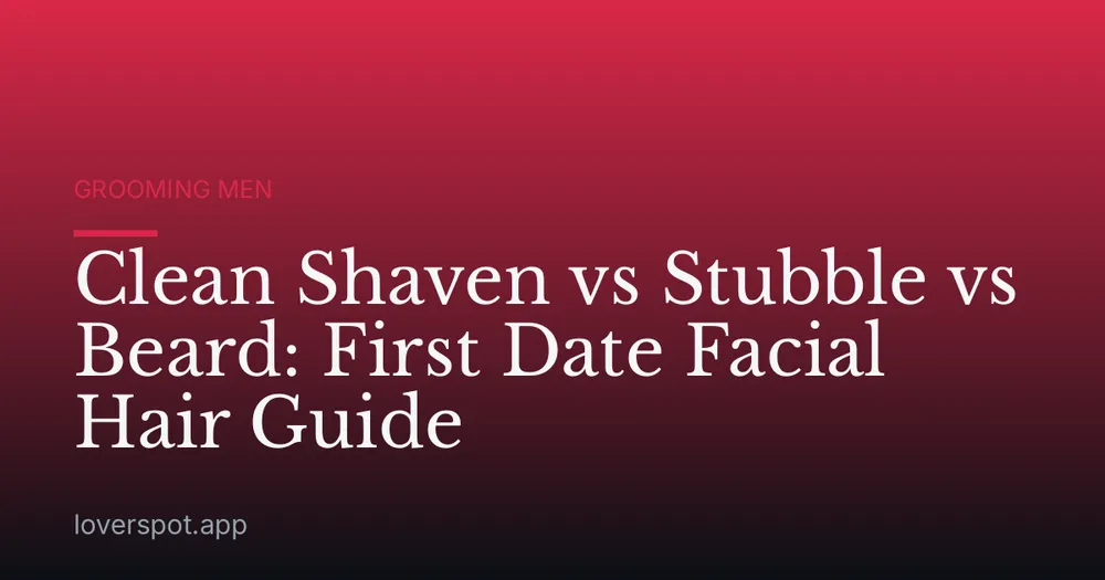 Clean Shaven vs Stubble vs Beard: First Date Facial Hair Guide